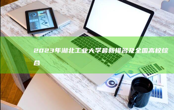 2023年湖北工业大学最新排名及全国高校综合评估